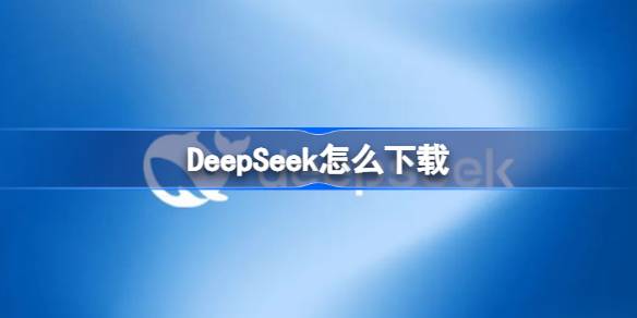 DeepSeek国产AI工具深度评测：功能强大，下载便捷