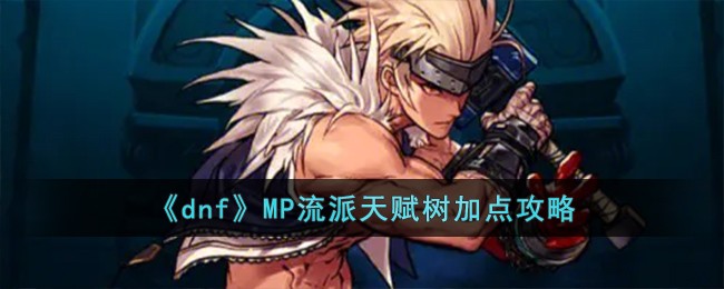 dnf MP流派天赋树加点攻略：核心解析与全攻略