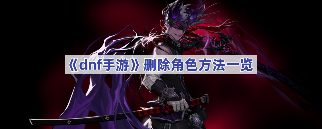 dnf手游角色删掉方法全解析