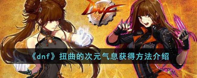dnf扭曲的次元气息获取全攻略：轻松搞到手的方法