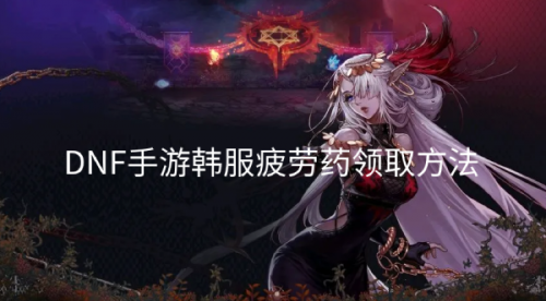 DNF手游韩服疲劳药领取全攻略：兑换码+领取步骤