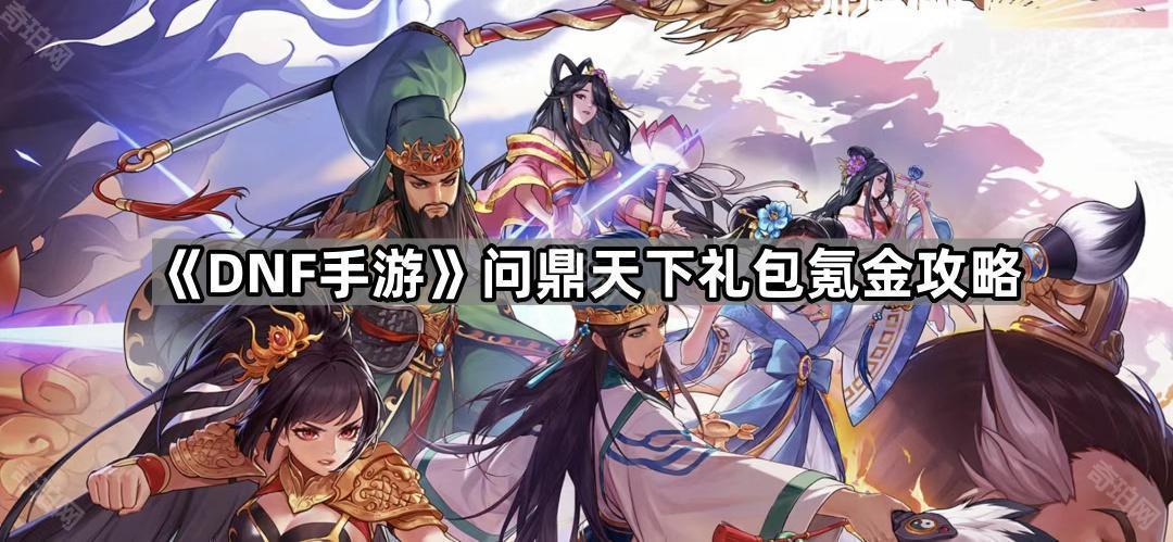 DNF手游三国联动礼包最划算的购买策略与氪金攻略