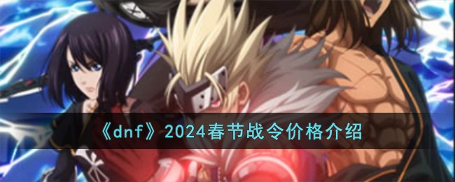 DNF 2024春节战令价格详解：基础价与大师战令花费