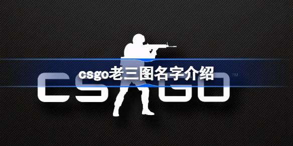 CSGO老三图：炼狱小镇、荒漠迷城与炙热沙城Ⅱ的详细介绍