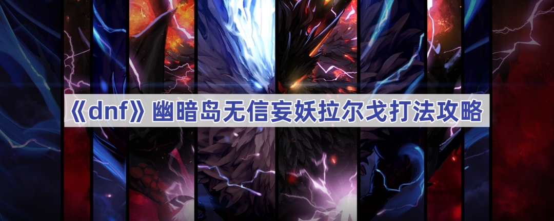 dnf幽暗岛无信妄妖拉尔戈打法详解