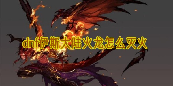 dnf伊斯大陆火龙灭火全攻略