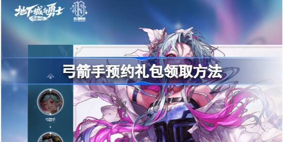 dnf弓箭手预约礼包领取全攻略