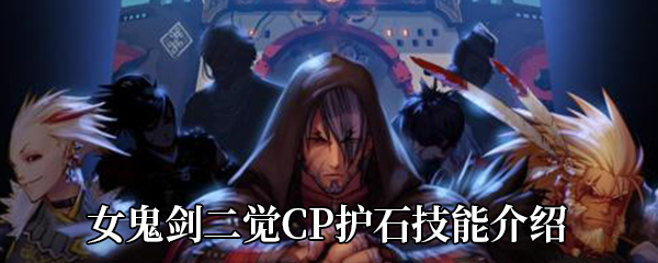 DNF女鬼剑二觉CP护石技能全面解析：新技能与改动详解