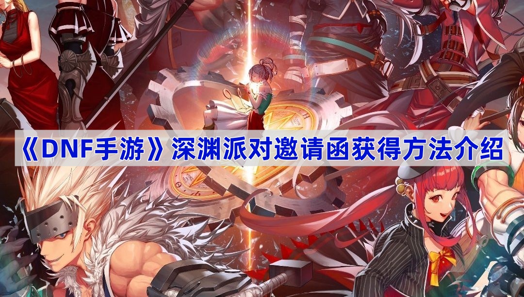 DNF手游深渊邀请函获取全攻略