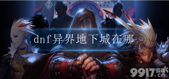 dnf异界地下城位置及进入方法详解