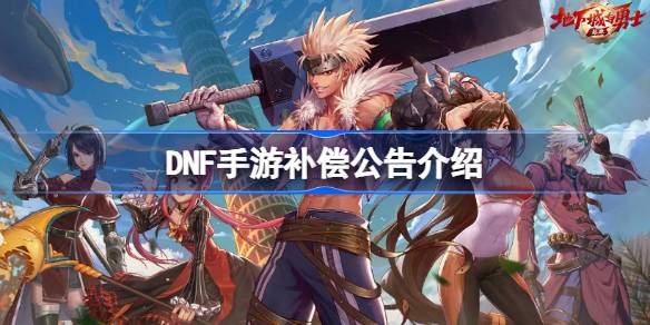 DNF手游公测补偿全解析：内容、影响与玩家反馈