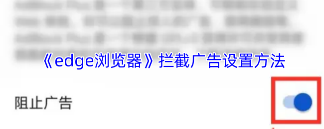 Edge浏览器拦截广告全攻略：手机版设置方法与优势详解
