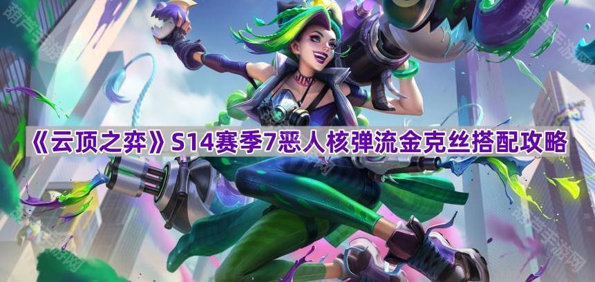 S14赛季7恶人核弹流金克丝搭配攻略：装备选择与运营思路全解析