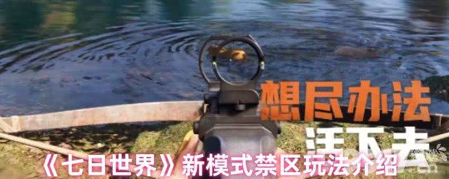 《七日世界》新模式禁区有何独特之处：玩法深度解析