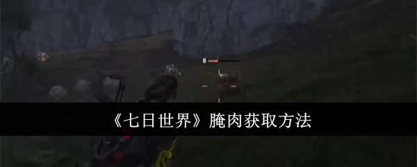 《七日世界》腌肉获取方法全攻略