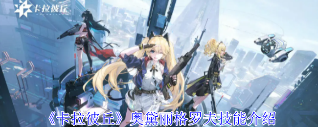 《卡拉彼丘》奥黛丽格罗夫技能全解析：形态转换与爆发玩法深度解读