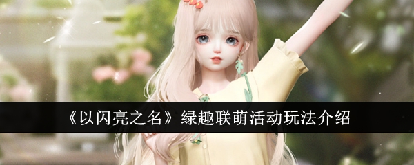 《以闪亮之名》绿趣联萌活动玩法全解析：轻松攒积分赢限定套装与丰厚奖励