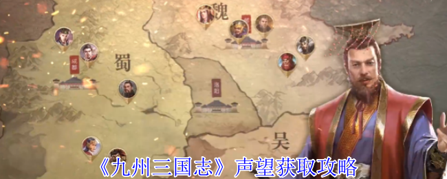 《九州三国志》声望获取全攻略：稳扎稳打，日常积累是关键