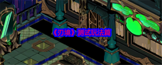 《刃境》测试玩法全解析：地铁秘境与秘境幻象深度体验