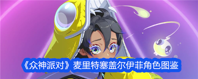 《众神派对》麦里特塞盖尔伊菲角色图鉴详解：五星毒奶强将技能与搭配分析