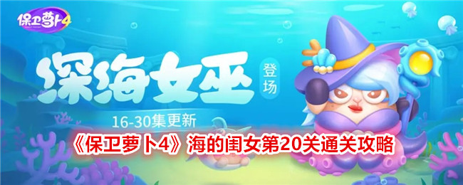 《保卫萝卜4》海的闺女第20关通关攻略