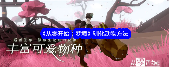 《从零开始：梦境》驯化动物全攻略