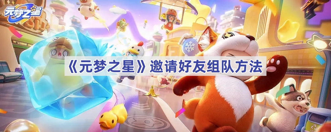 《元梦之星》组队攻略：快速邀请好友，提升游戏乐趣