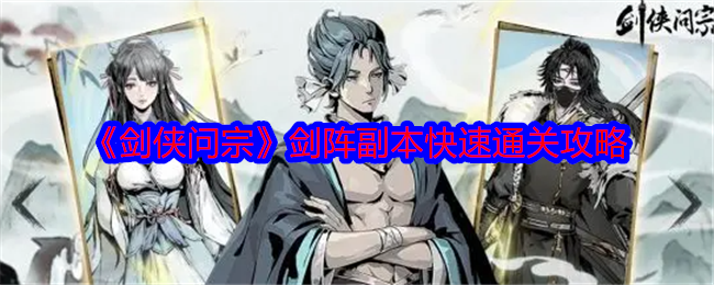 《剑侠问宗》剑阵副本高效通关与进阶心得