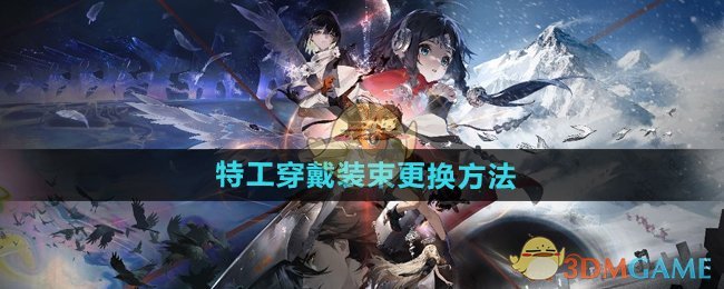 《新月同行》特工如何更换装束：穿戴装束更换方法详解