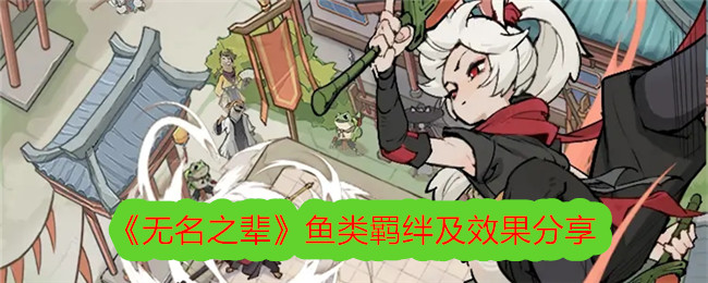 《无名之辈》鱼类羁绊全解析：13种组合效果详解