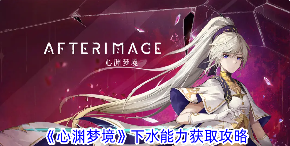 《心渊梦境》下水全攻略：如何解锁水下探索能力