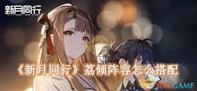 《新月同行》荔倾阵容怎么搭才爽
