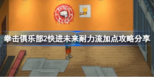 《拳击俱乐部2快进未来》耐力流加点攻略：核心策略与技能选择全解析