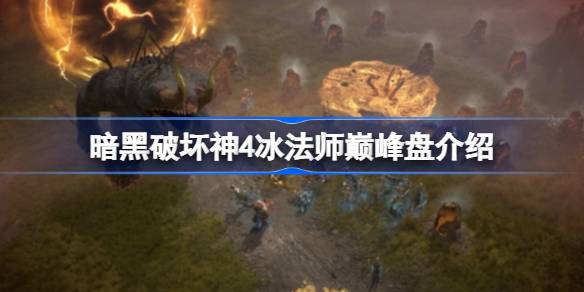 暗黑破坏神4冰法师巅峰盘搭配指南：技能与属性选择策略