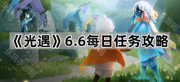 光遇6.6每日任务玩法全解析：任务指南与攻略