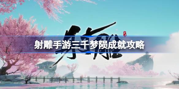 射雕手游三千梦陨成就解锁全攻略