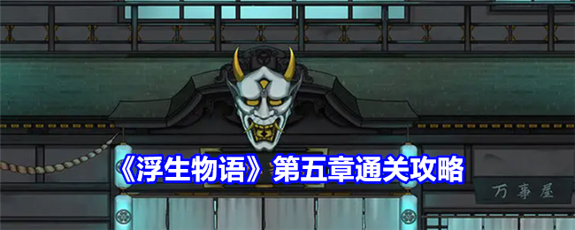 《浮生物语》第五章通关攻略：解谜与救赎之旅