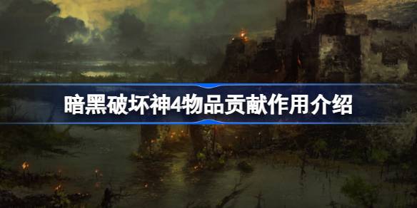 暗黑破坏神4物品贡献等级详解：提升技能、无视上限，助力角色战斗力升级