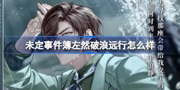 未定事件簿左然篇活动全攻略：破浪远行邀请函值得买吗？