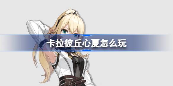 卡拉彼丘心夏玩法全解析：掌握支援与复活，提升队伍战斗力