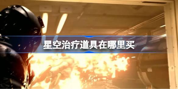 星空治疗道具的购买地点