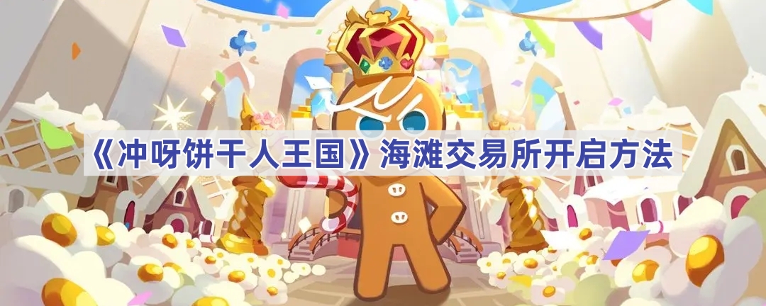 冲呀饼干人王国海滩交易所怎么解锁？位置在哪？