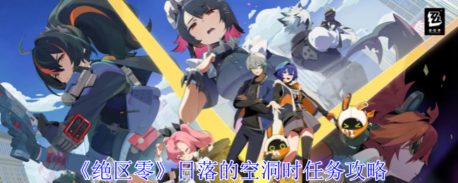 《绝区零》日落的空洞时任务攻略：一步步带你搞定