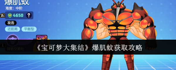 宝可梦大集结爆肌蚊获取攻略：如何入手这只强力宝可梦