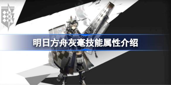 明日方舟灰毫技能深度解析：属性、效果与实战应用全解析
