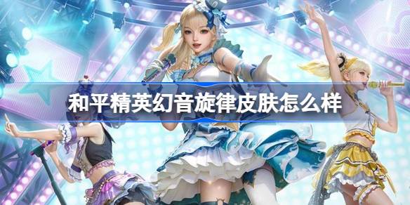 幻音旋律皮肤深度评测：外观出彩，性价比待考量的选择