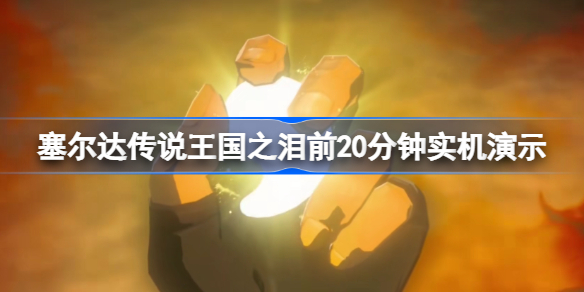 塞尔达传说王国之泪：前20分钟实机演示深度解析，惊艳程度超乎想象