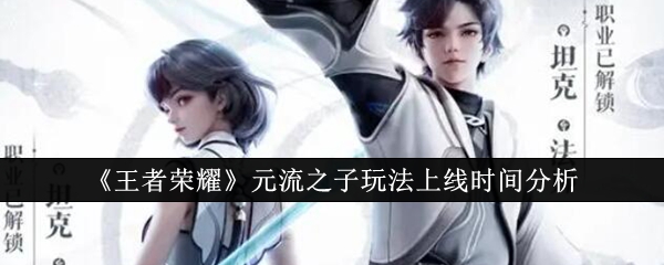 《王者荣耀》元流之子玩法上线时间及玩法深度解析