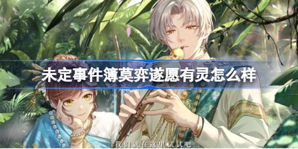 未定事件簿新思绪上线，莫弈遂愿有灵体验全解析