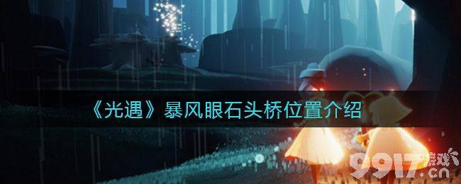 光遇暴风眼石头桥的位置与探索技巧